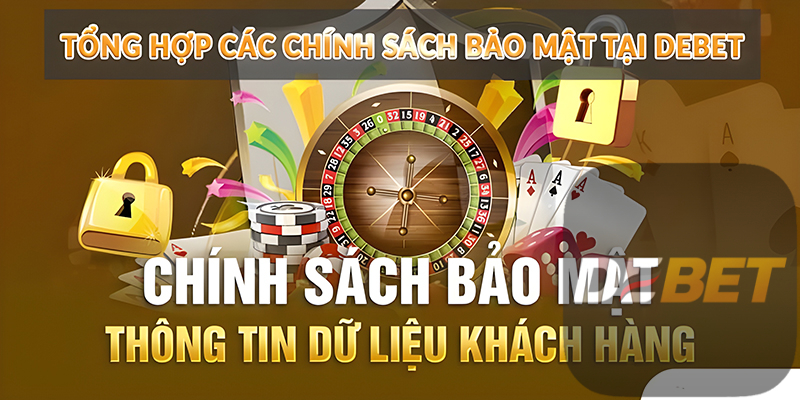 Chính sách bảo mật Debet - Sân chơi an toàn hàng đầu 2 Tổng hợp các chính sách bảo mật tại Debet