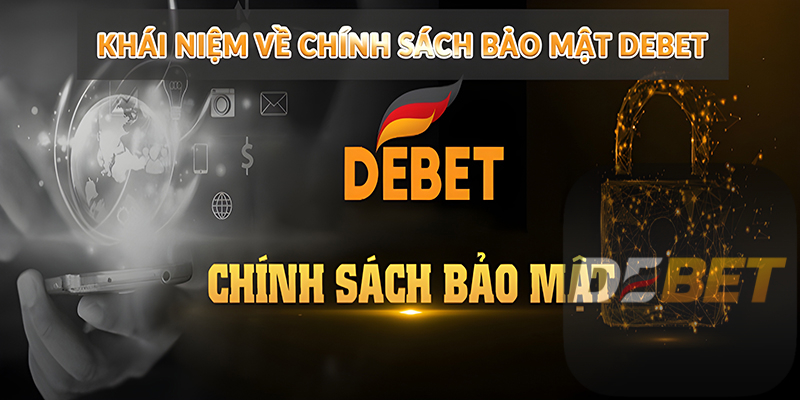 Chính sách bảo mật Debet - Sân chơi an toàn hàng đầu 1 khái niệm về chính sách bảo mật Debet